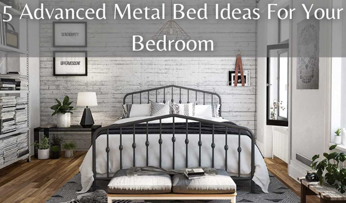5 Advanced Metal Bed Ideas For Your Bedroom