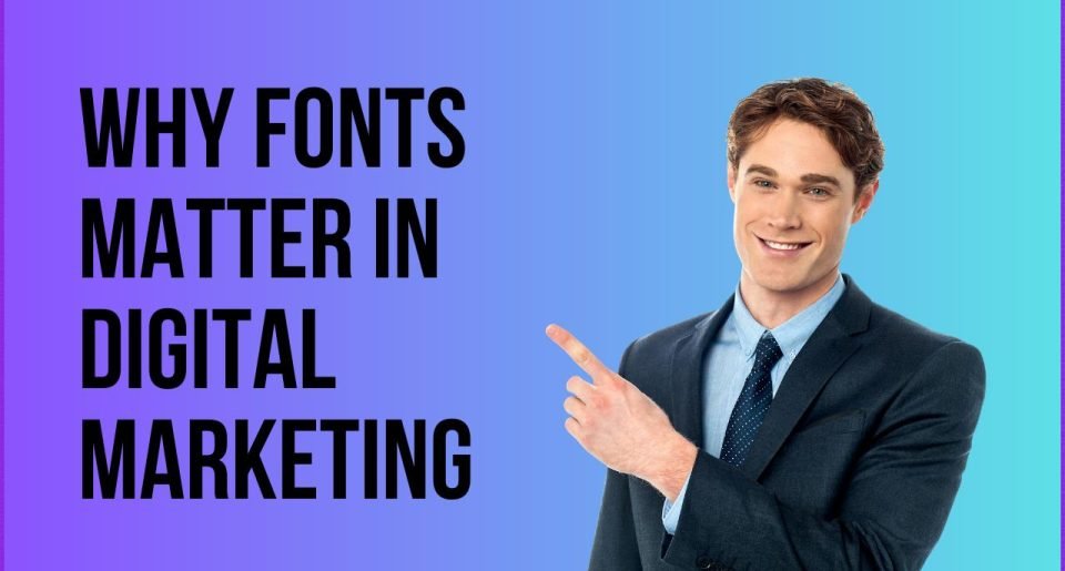 Why Fonts Matter in Digital Marketing